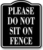 Please Do Not Sit On Fence BLACK Aluminum Composite Sign