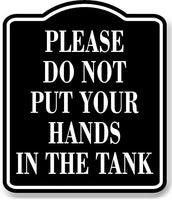 Please Do Not Put Your Hands In The Tank BLACK Aluminum Composite Sign