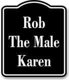 Rob The Male Karen BLACK Aluminum Composite Sign