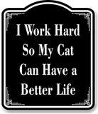 I Work Hard So My Cat Can Have A Better Life BLACK Aluminum Composite Sign