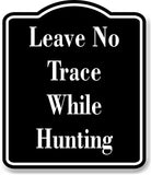 Leave No Trace While Hunting Hunt BLACK Aluminum Composite Sign