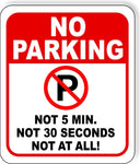 No Parking Symbol FUNNY NOT 5 MIN NOT 30 SECONDS NOT AT ALL metal outdoor sign