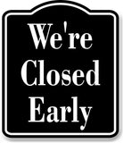 We're Closed Early Elegant BLACK Aluminum Composite Sign