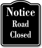 Notice Road Closed BLACK Aluminum Composite Sign