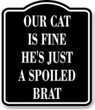 Our Cat Is Fine Hes Just A Spoiled Brat BLACK Aluminum Composite Sign