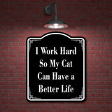 I Work Hard So My Cat Can Have A Better Life BLACK Aluminum Composite Sign