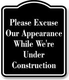 Please Excuse Our Appearance Under Construction BLACK Aluminum Composite Sign