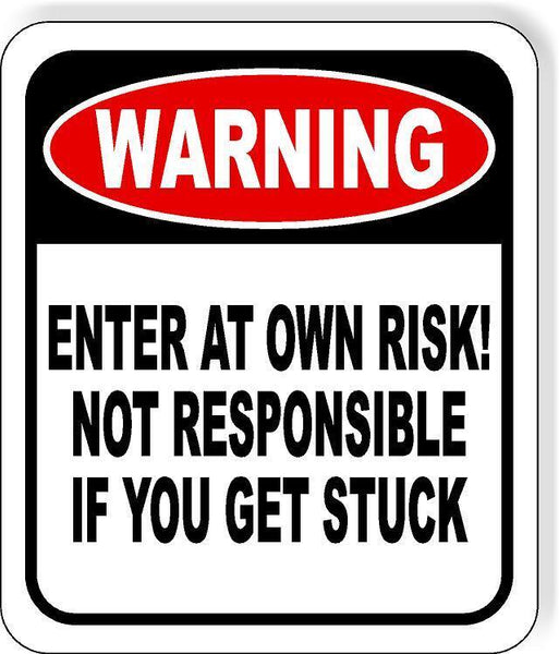 WARNING Enter at own risk Not responsible GETTING STUCK Aluminum Composite Sign