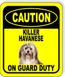 CAUTION KILLER HAVANESE ON GUARD DUTY Metal Aluminum Composite Sign