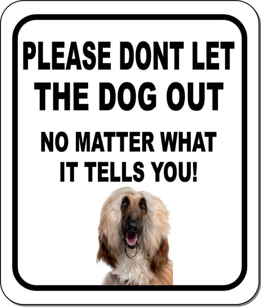 PLEASE DONT LET THE DOG OUT NO MATTER WHAT Afghan Hound Aluminum Composite Sign