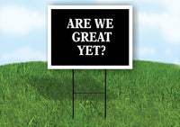 ARE WE GREAT YET BLACK AND WHITE Yard Sign with Stand LAWN SIGN