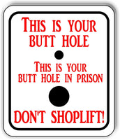 This is your butt hole in prison don't shoplift Aluminum composite sign