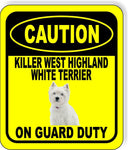 CAUTION KILLER WEST HIGHLAND WHITE TERRIER ON GUARD DUTY Aluminum Composite Sign