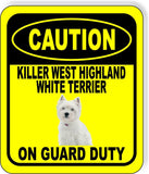 CAUTION KILLER WEST HIGHLAND WHITE TERRIER ON GUARD DUTY Aluminum Composite Sign