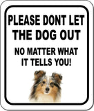 PLEASE DONT LET THE DOG OUT Shetland Sheepdog Metal Aluminum Composite Sign