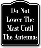 Do Not Lower The Mast Until The Antennas BLACK Aluminum Composite Sign