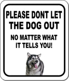PLEASE DONT LET THE DOG OUT NO MATTER WHAT Alaskan Malamute Metal Composite Sign