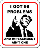 i GOT 99 PROBLEMS AND IMPEACHMENT AIN’T ONE Trump 2020 Aluminum composite sign