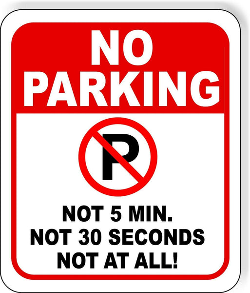 No Parking Symbol FUNNY NOT 5 MIN NOT 30 SECONDS NOT AT ALL metal outdoor sign