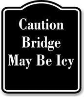 CAUTION BRIDGE MAY BE ICY BLACK Aluminum Composite Sign