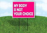 MY BODY IS NOT YOUR CHOICE Yard Sign with Stand LAWN SIGN