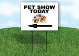 PET SHOW TODAY  LEFT  ARROW Yard Sign Road with Stand LAWN SIGN Single sided