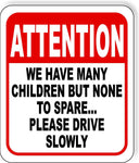ATTENTION WE HAVE MANY CHILDREN SLOW DOWN FUNNY Metal Aluminum composite sign