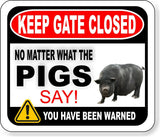 KEEP GATE CLOSED NO MATTER WHAT THE black PIGS SAY  Aluminum composite sign