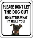 PLEASE DONT LET THE DOG OUT Miniature Pinscher Metal Aluminum Composite Sign