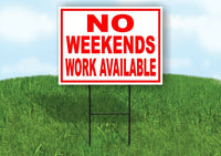 NO WEEKENDS WORK AVAILABLE RED WHITE Yard Sign Road with Stand LAWN SIGN