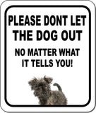PLEASE DONT LET THE DOG OUT NO MATTER WHAT Affenpinscher Aluminum Composite Sign