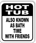 HOT TUB ALSO KNOWN AS BATH TIME WITH FRIENDS FUNNY Aluminum composite sign
