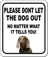 PLEASE DONT LET THE DOG OUT Weimaraner Metal Aluminum Composite Sign