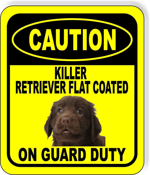 CAUTION KILLER RETRIEVER FLAT COATED ON GUARD DUTY Metal Aluminum Composite Sign