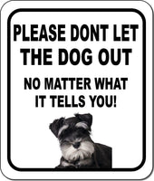 PLEASE DONT LET THE DOG OUT Miniature Schnauzer Metal Aluminum Composite Sign