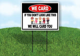 WE CARD IF YOU DONT LOOK LIKE THIS WE WILL Yard Sign Road with Stand LAWN SIGN