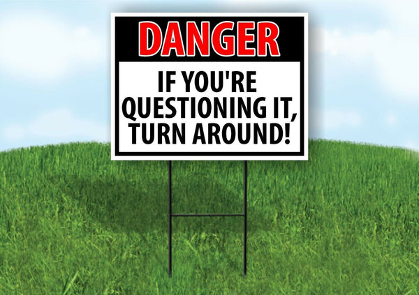 DANGER IF YOUR QUESTIONING TURN AROUND Yard Sign with Stand LAWN SIGN