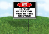 WEED is the question yes is the answer BLACK Yard Sign Road with Stand LAWN SIGN