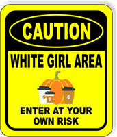 CAUTION WHITE GIRL AREA ENTER AT YOUR OWN RISK YELLOW Aluminum Composite Sign