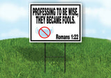 PROFESSING TO BE WISE BECAME FOOLS NO MASKS Yard Sign with Stand LAWN SIGN