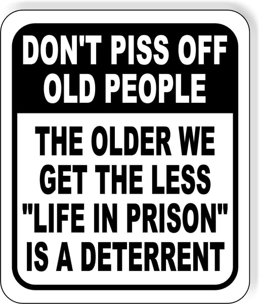 DONT PISS OFF OLD PEOPLE THE OLDER WE GET THE LESS FUNNY Aluminum composite sign