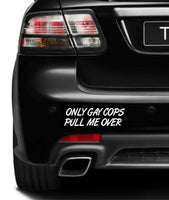 Only gay cops pull me over car MAGNET bumper 8.25" x 2.75"