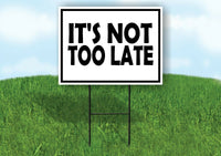 IT'S NOT TOO LATE BLACK BORDER Yard Sign with Stand LAWN SIGN