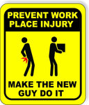 Prevent workplace injury Make the new guy do it  Aluminum Composite funny Sign