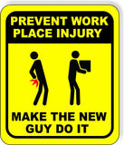 Prevent workplace injury Make the new guy do it  Aluminum Composite funny Sign